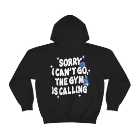 SORRY I CAN'T GO, THE GYM IS CALLING - HOODIE